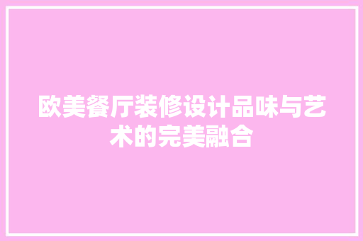 欧美餐厅装修设计品味与艺术的完美融合