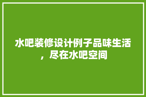 水吧装修设计例子品味生活，尽在水吧空间