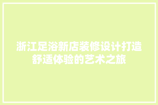浙江足浴新店装修设计打造舒适体验的艺术之旅