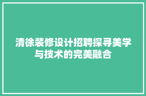 清徐装修设计招聘探寻美学与技术的完美融合