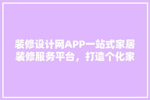 装修设计网APP一站式家居装修服务平台，打造个化家居生活 常用建材