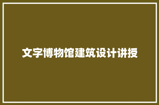 文字博物馆建筑设计讲授