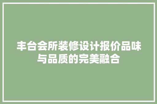 丰台会所装修设计报价品味与品质的完美融合 生态建筑设计