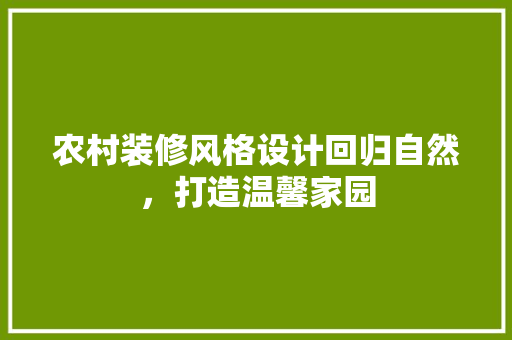 农村装修风格设计回归自然，打造温馨家园