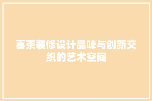 喜茶装修设计品味与创新交织的艺术空间