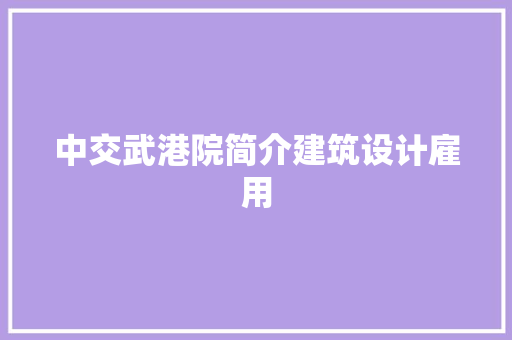中交武港院简介建筑设计雇用