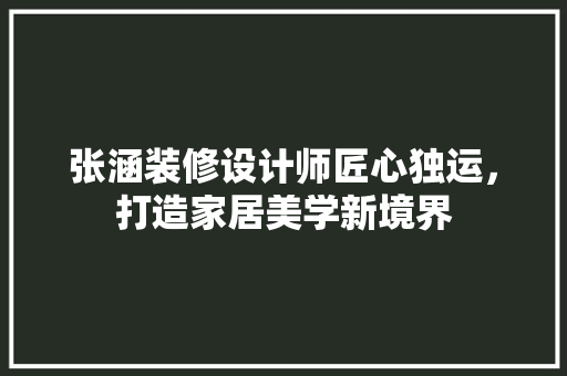 张涵装修设计师匠心独运，打造家居美学新境界 材料设备