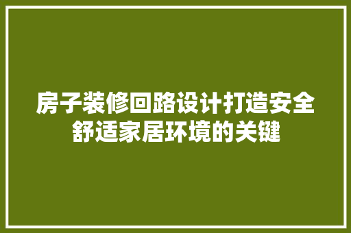 房子装修回路设计打造安全舒适家居环境的关键