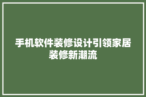 手机软件装修设计引领家居装修新潮流