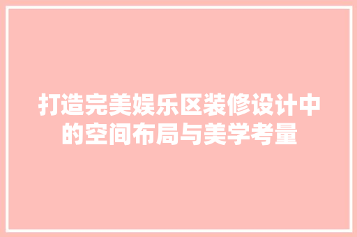 打造完美娱乐区装修设计中的空间布局与美学考量 常用建材