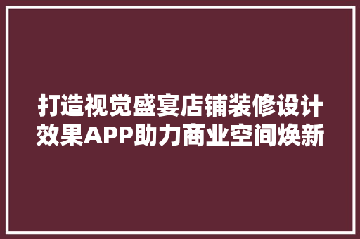 打造视觉盛宴店铺装修设计效果APP助力商业空间焕新