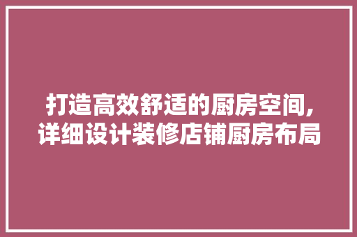 打造高效舒适的厨房空间,详细设计装修店铺厨房布局
