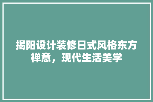揭阳设计装修日式风格东方禅意，现代生活美学