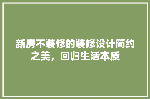 新房不装修的装修设计简约之美，回归生活本质