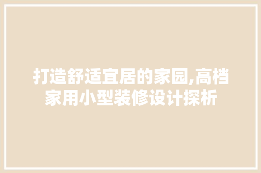 打造舒适宜居的家园,高档家用小型装修设计探析 设计原则