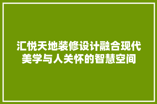 汇悦天地装修设计融合现代美学与人关怀的智慧空间