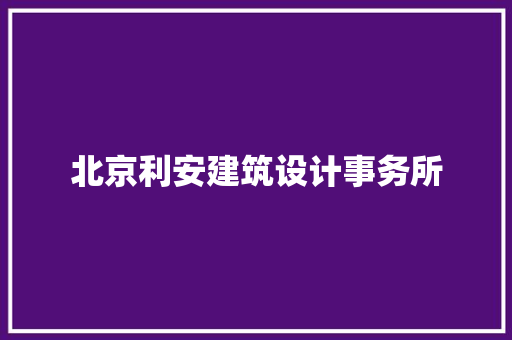 北京利安建筑设计事务所 施工技术