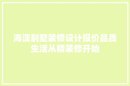 海淀别墅装修设计报价品质生活从精装修开始