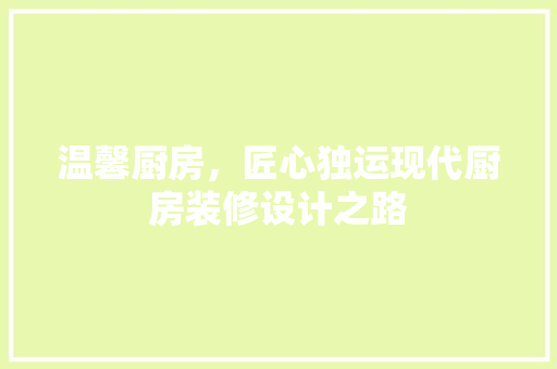 温馨厨房，匠心独运现代厨房装修设计之路 工艺流程