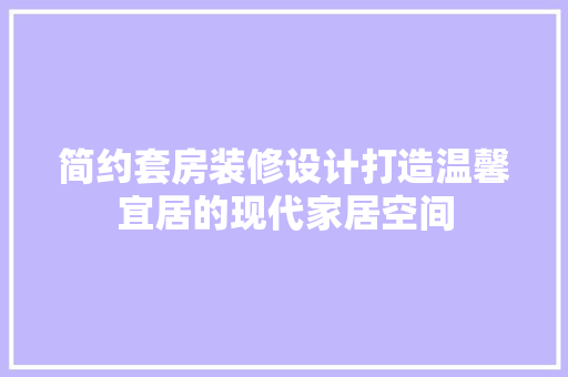 简约套房装修设计打造温馨宜居的现代家居空间 常用建材