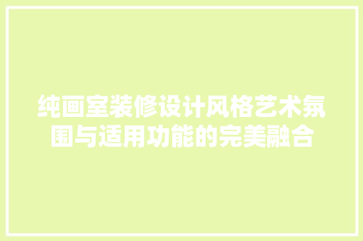 纯画室装修设计风格艺术氛围与适用功能的完美融合 施工工艺