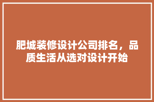 肥城装修设计公司排名，品质生活从选对设计开始