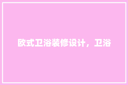 欧式卫浴装修设计，卫浴