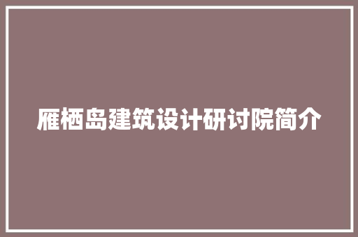雁栖岛建筑设计研讨院简介