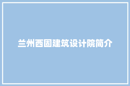 兰州西固建筑设计院简介