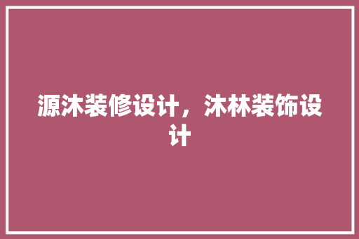源沐装修设计，沐林装饰设计 公共建筑设计