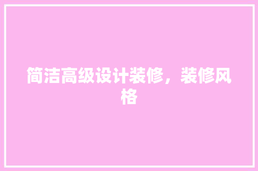 简洁高级设计装修，装修风格