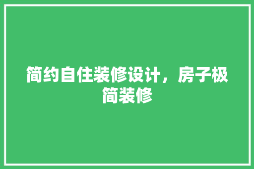 简约自住装修设计，房子极简装修