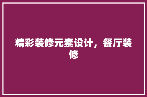 精彩装修元素设计，餐厅装修