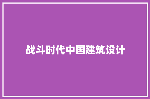 战斗时代中国建筑设计 施工技术