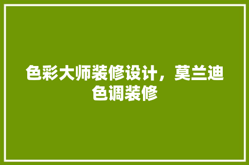 色彩大师装修设计，莫兰迪色调装修