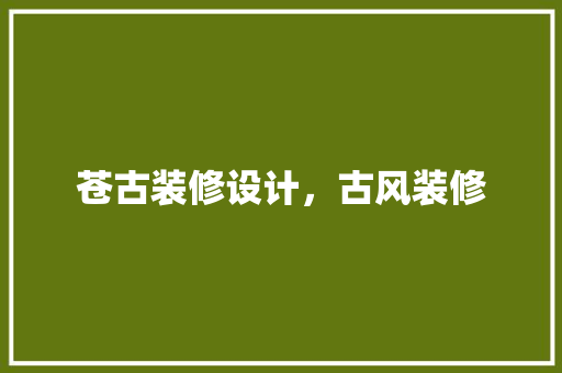 苍古装修设计，古风装修