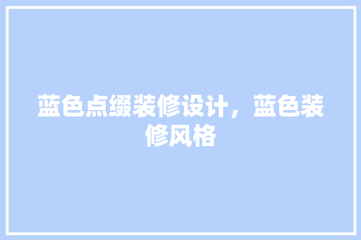 蓝色点缀装修设计，蓝色装修风格