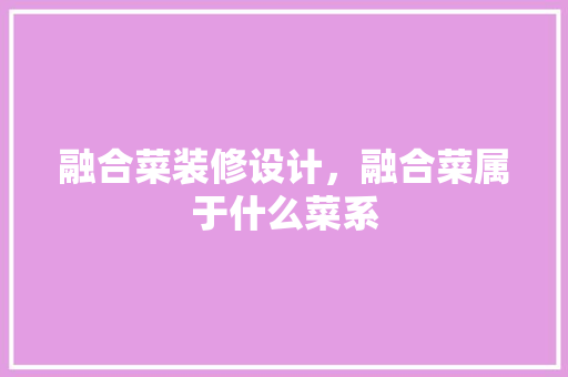 融合菜装修设计，融合菜属于什么菜系 施工技术
