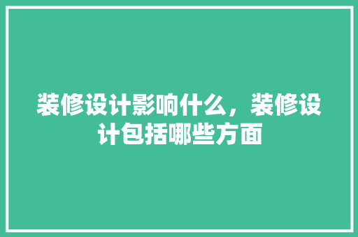 装修设计影响什么，装修设计包括哪些方面 公共建筑设计