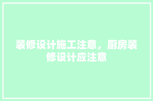 装修设计施工注意，厨房装修设计应注意