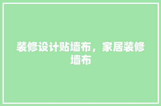 装修设计贴墙布，家居装修墙布 公共建筑设计