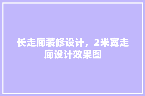 长走廊装修设计，2米宽走廊设计效果图