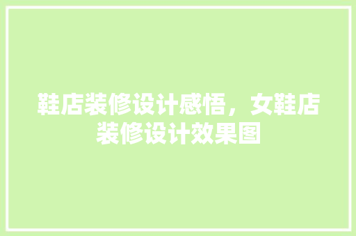 鞋店装修设计感悟，女鞋店装修设计效果图