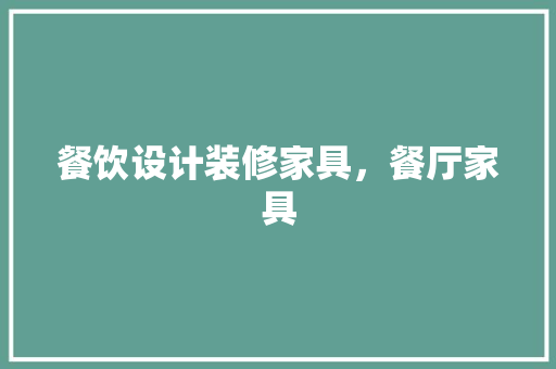 餐饮设计装修家具，餐厅家具