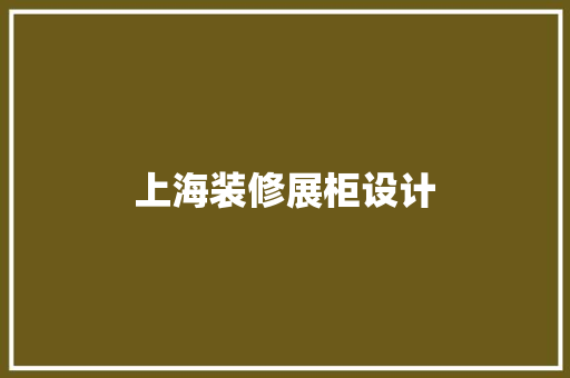 上海装修展柜设计 施工管理