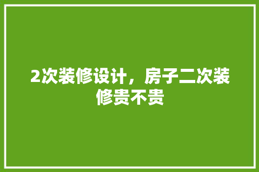 2次装修设计，房子二次装修贵不贵