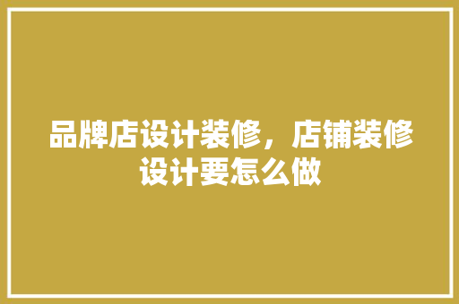 品牌店设计装修，店铺装修设计要怎么做