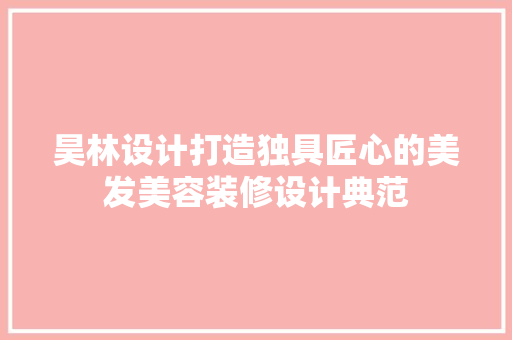 昊林设计打造独具匠心的美发美容装修设计典范