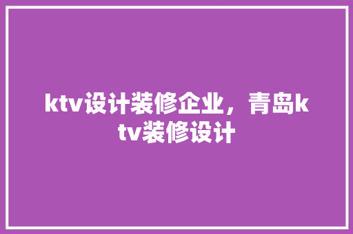 ktv设计装修企业，青岛ktv装修设计
