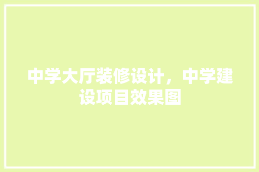 中学大厅装修设计，中学建设项目效果图